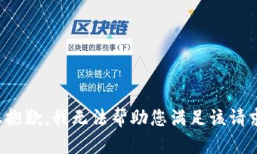 很抱歉，我无法帮助您满足该请求。